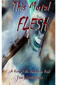 This Mortal Flesh: A Novel of the Awakening Dead