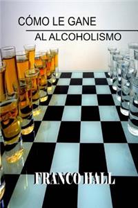 Cómo le gane al Alcoholismo