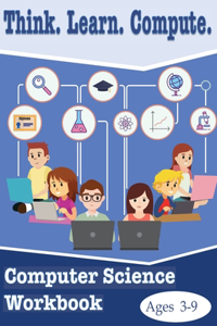 Think. Learn. Compute. Computer Science Workbook Ages 3-9
