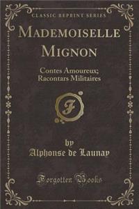 Mademoiselle Mignon: Contes Amoureux; Racontars Militaires (Classic Reprint)
