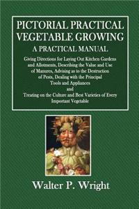 Pictorial Practical Vegetable Growing - A Practical Manual: Giving Directions for Laying Out Kitchen Gardens and Allotments, Describing the Value and