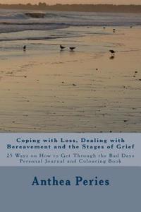 Coping with Loss, Dealing with Bereavement and the Stages of Grief: 25 Ways on How to Get Through the Bad Days Personal Journal and Colouring Book