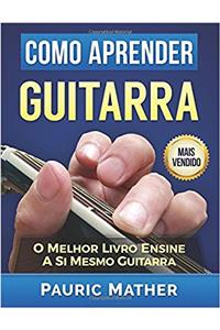 Como Aprender Guitarra: O Melhor Livro Ensine a Si Mesmo de Guitarra