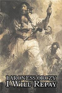 I Will Repay by Baroness Orczy Juvenile Fiction, Action & Adventure