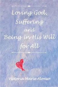 Loving God, Suffering and Being in His Will for All