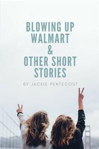 Blowing Up Walmart and Other Short Stories