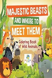 Majestic Beasts and Where to Meet Them Coloring Book of Wild Animals