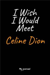 I Wish I Would Meet Celine Dion
