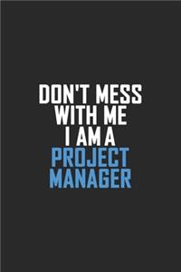 Don't Mess With Me I Am A Project Manager