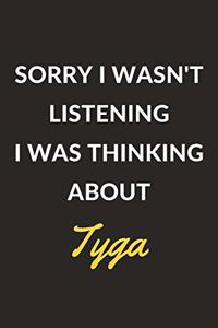 Sorry I Wasn't Listening I Was Thinking About Tyga