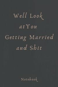 Well Look At You Getting Married and Shit
