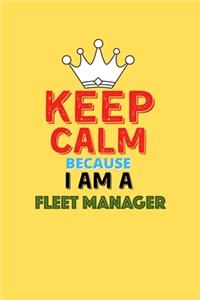 Keep Calm Because I Am A Fleet Manager - Funny Fleet Manager Notebook And Journal Gift