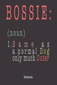 Bossie (noun) 1. Same As A Normal Dog Only Much Cuter