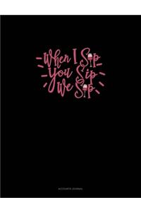 When I Sip You Sip We Sip