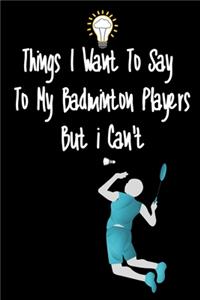 Things I want To Say To My Badminton Players But I Can't