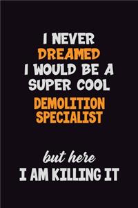 I Never Dreamed I would Be A Super Cool Demolition Specialist But Here I Am Killing It