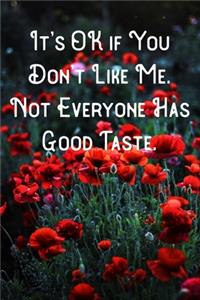 It's OK if You Don't Like Me. Not Everyone Has Good Taste.