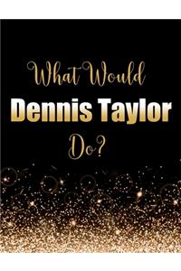 What Would Dennis Taylor Do?