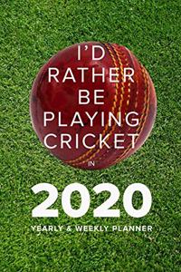 I'd Rather Be Playing Cricket In 2020 - Yearly And Weekly Planner