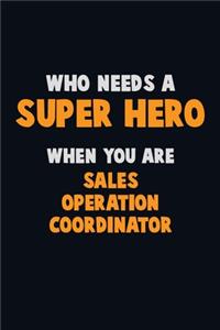 Who Need A SUPER HERO, When You Are Sales Operation Coordinator