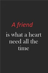 A friend is what a heart need all the time