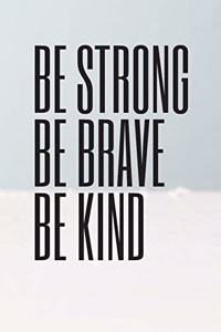 Be Strong Be Brave Be Kind