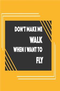 Don't make me walk when I want to fly