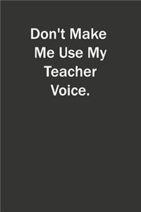 Don't Make Me Use My Teacher Voice