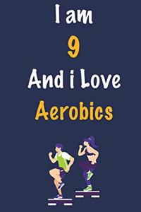 I am 9 And i Love Aerobics: Journal for Aerobics Lovers, Birthday Gift for 9 Year Old Boys and Girls who likes Strength and Agility Sports, Christmas Gift Book for Aerobics Pla