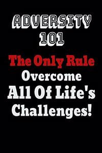 Adversity 101 The Only Rule Overcome All Of Life's Challenges!