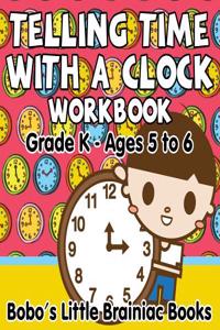 Telling Time with a Clock Workbook Grade K - Ages 5 to 6
