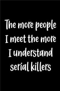 The More People I Meet The More I Understand Serial Killers