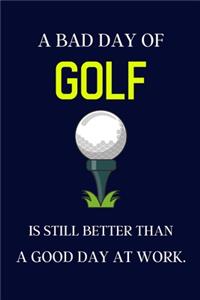 A bad day of Golf is still better than a good day at work.
