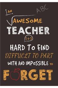 An Awesome Teacher Is Hard To Find Diffuclt To Part with And Impossible To Forget