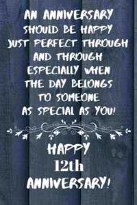 An Anniversary should be perfect when the day belongs to someone as special as you Happy 12th Anniversary
