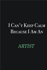I cant Keep Calm because I am an artist
