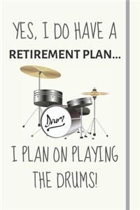 Yes, i do have a retirement plan... I plan on playing the drums!