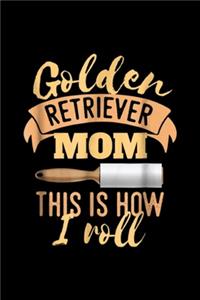 Golden Retriever Mom This is How I Roll