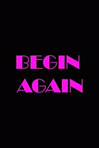 Begin again