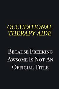 Occupational Therapy Aide because freeking awsome is not an official title