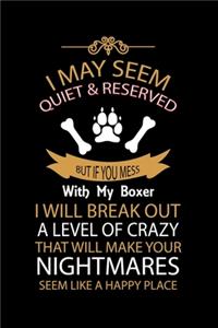 I May Seem Quiet & Reserved But If You Mess with My Boxer I Will Break Out a Level of Crazy That Will Make Your Nightmares Seem Like a Happy Place