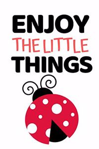 Enjoy The Little Things: Funny Ladybug Lover Notebook/Journal (6" X 9")