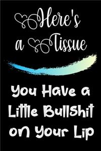Here's a Tissue You Have a Little Bullshit On Your Lip