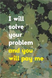 I Will Solve You Problem And You Will Pay Me