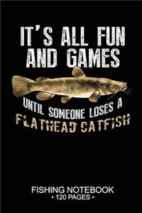 It's All Fun and Games Until Someone Loses A Flathead Catfish Fishing Notebook 120 Pages