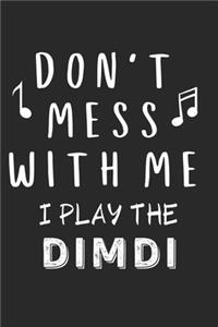 Don't mess with me I play the Dimdi