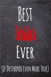 Best Welder Ever (If Destroyed Even More True)