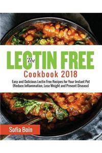 The Lectin Free Cookbook 2018: Easy and Delicious Lectin Free Recipes for Your Instant Pot (Reduce Inflammation, Lose Weight and Prevent Disease)