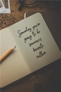 Someday You're Going to Be Someone's Favorite Author.