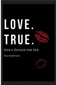 Love. True.: God's Design for Sex